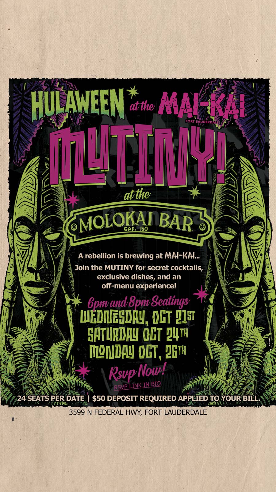HULAWEEN at the MUTINY! at the Molokai Bar A rebellion is brewing at the MAI-KAI Join the MUTINY for secret cocktails, exclusive dishes, and an off-menu experience! 6PM & 8PM Seatings Wednesday October 21st Saturday October 24th Monday October 26th 24 Seats Per Date | $50 Deposit Required, Applied to Your Bill